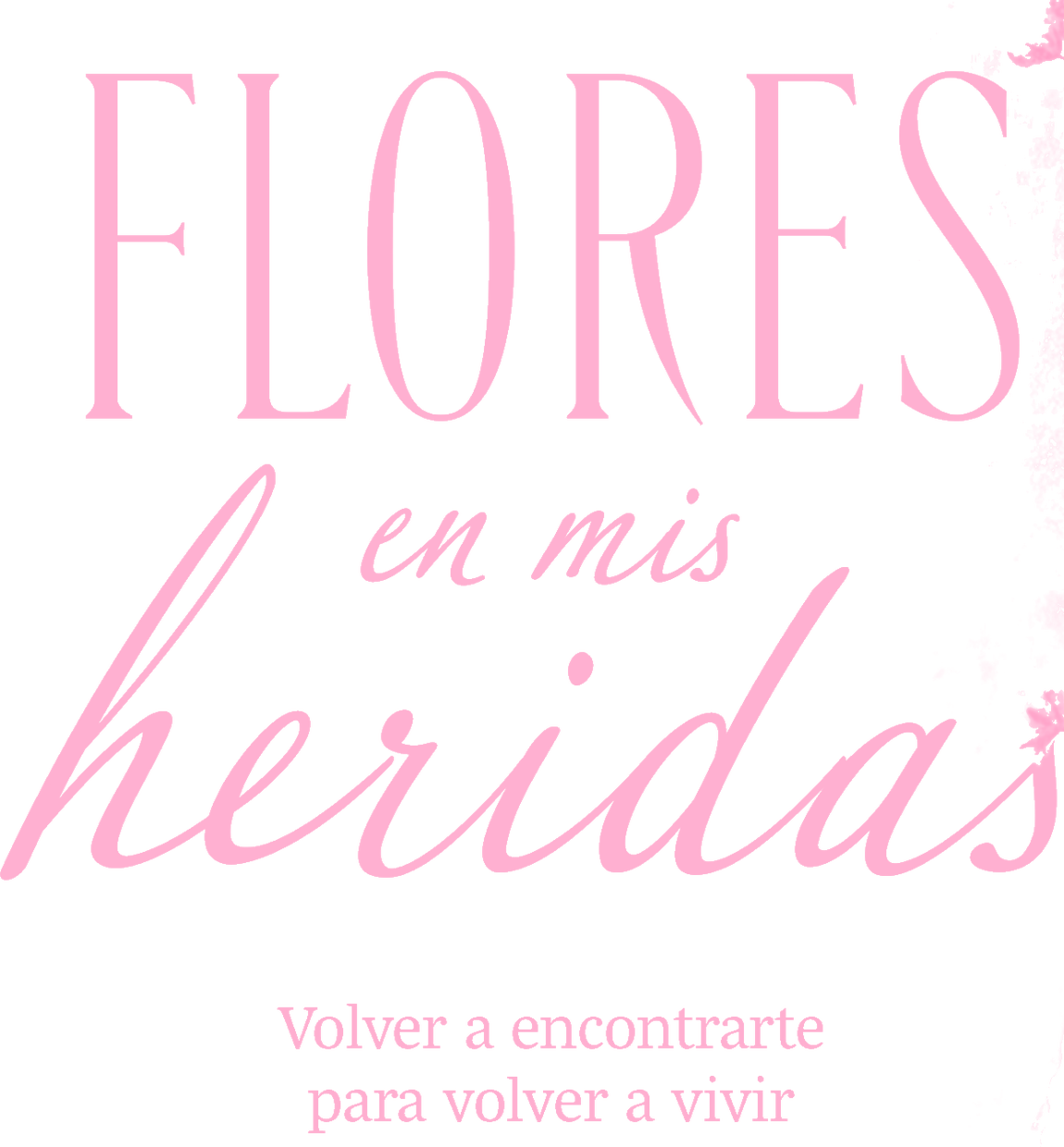 Flores en mis heridas — Volver a encontrarte para volver a vivir